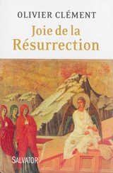 Joie de la Résurrection : variations autour de Pâques - Olivier Clément