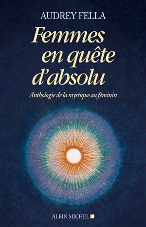 Femmes en quête d'absolu : anthologie de la mystique au féminin - Audrey Fella