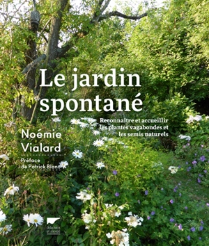 Le jardin spontané : reconnaître et accueillir les plantes vagabondes et les semis naturels - Noémie Vialard