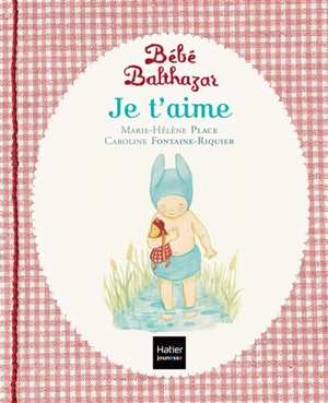 Bébé Balthazar. Je t'aime - Marie-Hélène Place