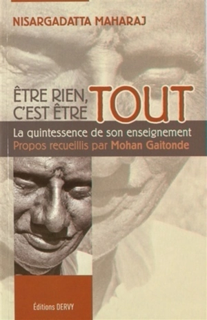 Etre rien, c'est être tout : la quintessence de son enseignement - Nisargadatta