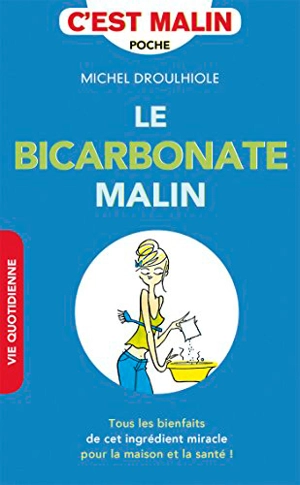 Le bicarbonate malin : tous les bienfaits de cet ingrédient miracle pour la maison et la santé ! - Michel Droulhiole