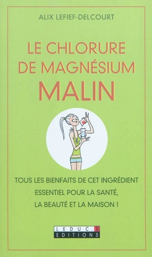 Le chlorure de magnésium malin : tous les bienfaits de cet ingrédient essentiel pour la santé, la beauté et la maison ! - Alix Lefief-Delcourt