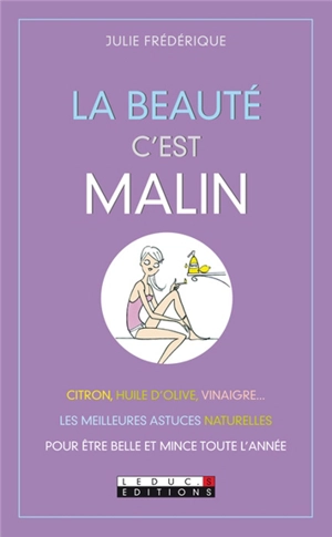 La beauté c'est malin : citron, huile d'olive, vinaigre... les meilleures astuces naturelles pour être belle et mince toute l'année - Julie Frédérique