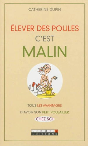 Elever des poules, c'est malin : tous les avantages d'avoir son petit poulailler chez soi - Catherine Dupin