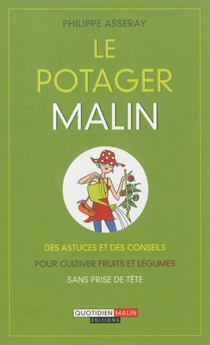 Le potager malin : des astuces et des conseils pour cultiver fruits et légumes sans prise de tête - Philippe Asseray