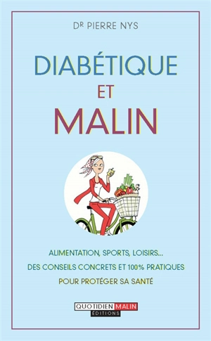 Diabétique et malin : alimentation, sports, loisirs... des conseils concrets et 100 % pratiques pour protéger sa santé - Pierre Nys