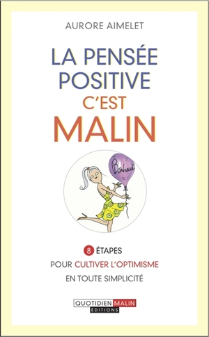 La pensée positive, c'est malin : 8 étapes pour cultiver l'optimisme en toute simplicité - Aurore Aimelet