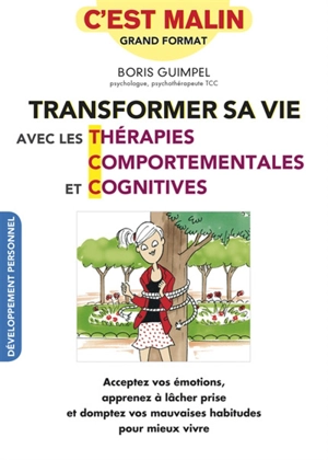 Transformer sa vie avec les thérapies comportementales et cognitives : acceptez vos émotions, apprenez à lâcher prise et domptez vos mauvaises habitudes pour mieux vivre - Boris Guimpel