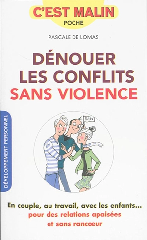 Dénouer les conflits sans violence : en couple, au travail, avec les enfants... : pour des relations apaisées et sans rancoeur - Pascale de Lomas