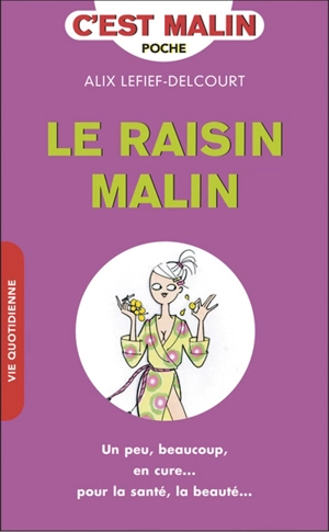 Le raisin malin : un peu, beaucoup, en cure... : pour la santé, la beauté... - Alix Lefief-Delcourt