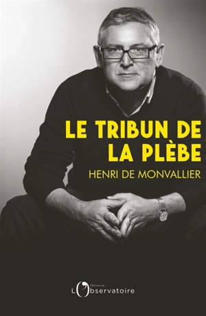 Le tribun de la plèbe : introduction à la pensée politique de Michel Onfray - Henri de Monvallier
