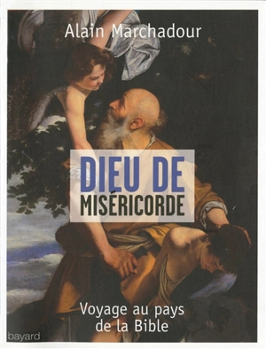 Dieu de miséricorde : voyage au pays de la Bible - Alain Marchadour