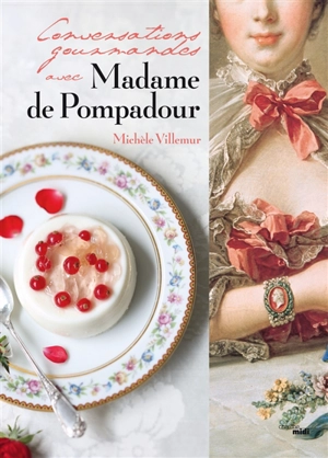Conversations gourmandes avec madame de Pompadour : Versailles, Choisy-le-Roi, Paris - Michèle Villemur