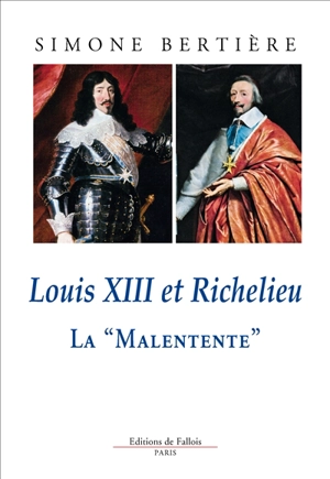 Louis XIII et Richelieu : la malentente - Simone Bertière