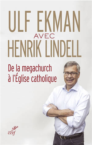 De la megachurch à l'Eglise catholique : entretiens - Ulf Ekman