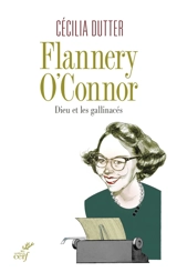 Flannery O'Connor : Dieu et les gallinacées - Cécilia Dutter