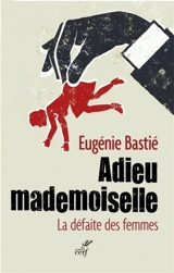 Adieu mademoiselle : la défaite des femmes - Eugénie Bastié