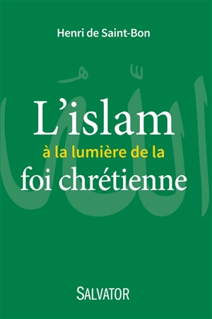 L'islam à la lumière de la foi chrétienne - Henri de Saint-Bon