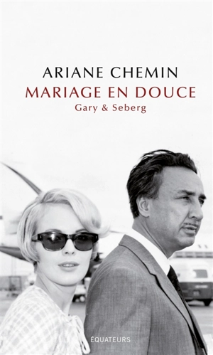 Mariage en douce : Gary & Seberg : récit - Ariane Chemin