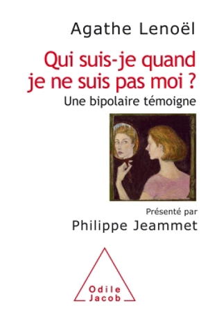 Qui suis-je quand je ne suis pas moi ? : une bipolaire témoigne - Agathe Lenoël