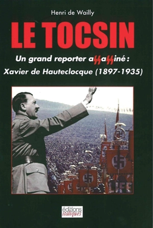 Le tocsin : Xavier de Hauteclocque : un grand reporter français assassiné par les nazis - Henri de Wailly