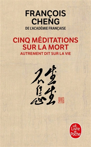 Cinq méditations sur la mort : autrement dit sur la vie - François Cheng