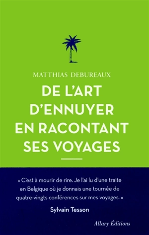 De l'art d'ennuyer en racontant ses voyages - Matthias Debureaux