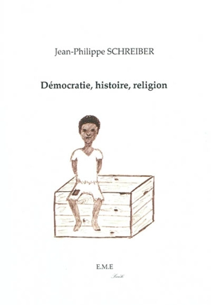 Démocratie, histoire, religion - Jean-Philippe Schreiber