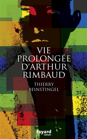 Vie prolongée d'Arthur Rimbaud - Thierry Beinstingel