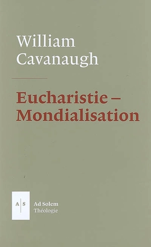 Eucharistie et mondialisation : la liturgie comme acte politique - William T. Cavanaugh