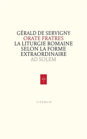 Orate frates : la liturgie romaine selon la forme extraordinaire - Gérald de Servigny