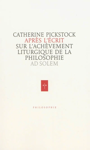 Après l'écrit : de l'achèvement liturgique de la philosophie - Catherine Pickstock