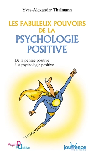 Les fabuleux pouvoirs de la psychologie positive : de la pensée positive à la psychologie positive - Yves-Alexandre Thalmann