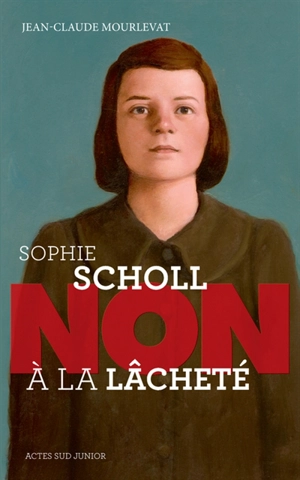 Sophie Scholl : non à la lâcheté - Jean-Claude Mourlevat