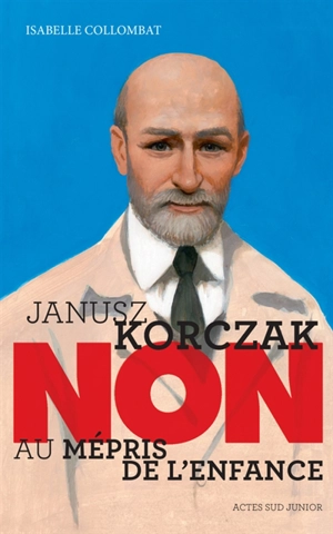 Janusz Korczak : non au mépris de l'enfance - Isabelle Collombat