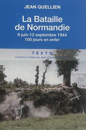 La bataille de Normandie : 6 juin-12 septembre 1944 : 100 jours en enfer - Jean Quellien
