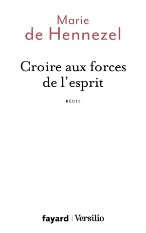 Croire aux forces de l'esprit : récit - Marie de Hennezel