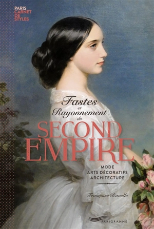 Fastes et rayonnement du second Empire : mode, arts décoratifs, architecture - Françoise Ravelle