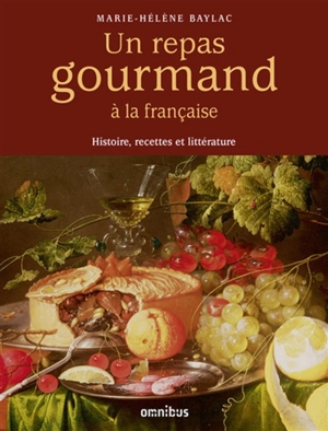Un repas gourmand à la française : histoire, recettes et littérature - Marie-Hélène Baylac