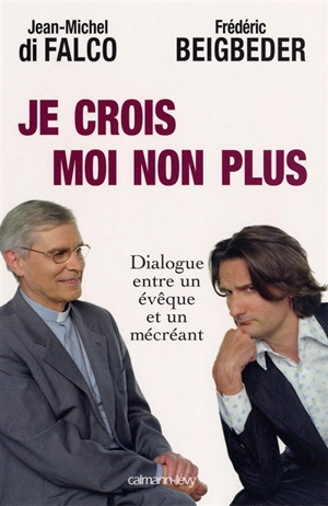 Je crois, moi non plus : dialogue entre un évêque et un mécréant - Jean-Michel Di Falco Léandri