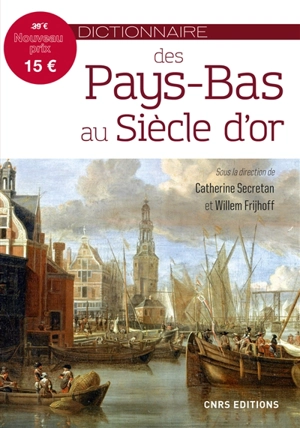 Dictionnaire des Pays-Bas au Siècle d'or : de l'union d'Utrecht à la paix d'Utrecht (1579-1713)