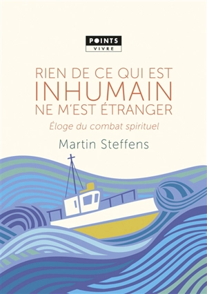 Rien de ce qui est inhumain ne m'est étranger : éloge du combat spirituel : inédit - Martin Steffens