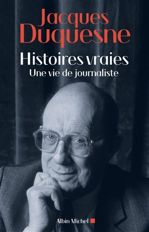 Histoires vraies : une vie de journaliste - Jacques Duquesne