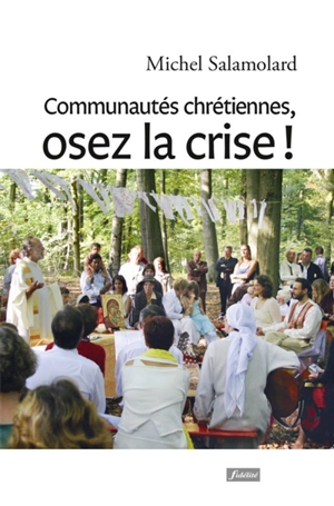 Communautés chrétiennes, osez la crise ! - Michel Salamolard