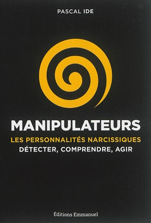 Manipulateurs : les personnalités narcissiques : détecter, comprendre, agir - Pascal Ide