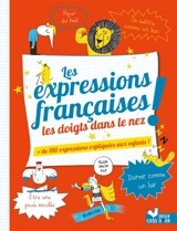 Les expressions françaises les doigts dans le nez ! : + de 180 expressions expliquées aux enfants ! - Françoise Claustres