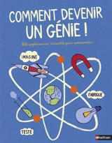 Comment devenir un génie ! : 50 expériences scientifiques amusantes