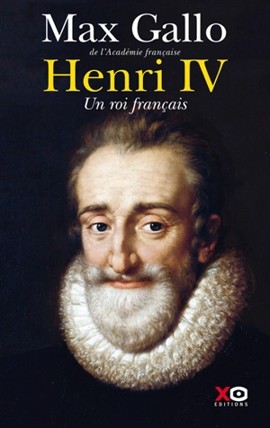 Henri IV : un roi français - Max Gallo