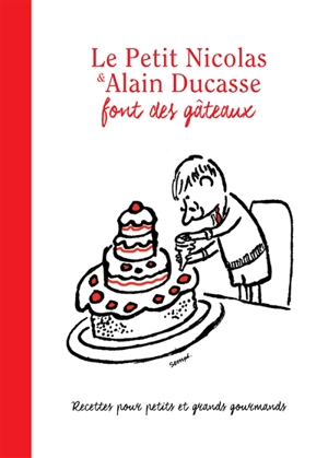 Le Petit Nicolas & Alain Ducasse font des gâteaux : recettes pour petits et grands gourmands - Alain Ducasse